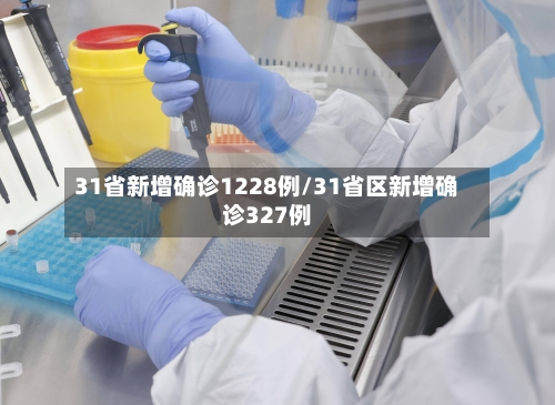 31省新增确诊1228例/31省区新增确诊327例-第3张图片